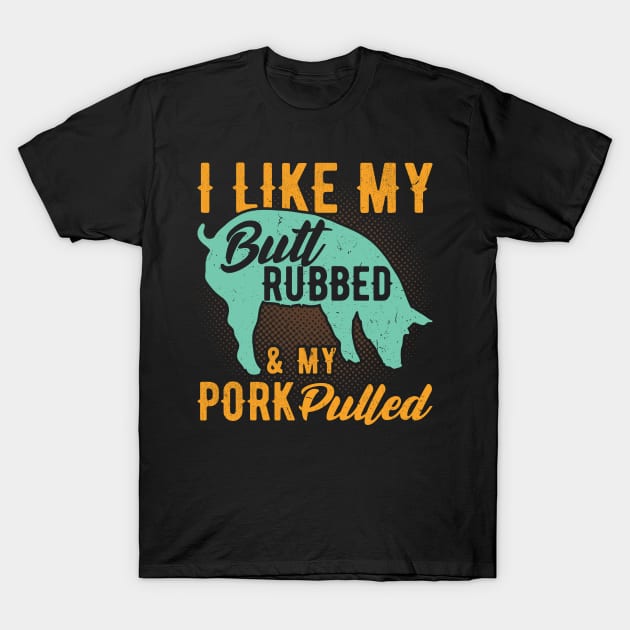 I like my Butt rubbed and my pork Pulled funny bbq T-Shirt by Peco-Designs